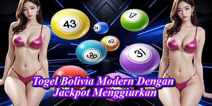 Togel Bolivia Modern Dengan Jackpot Menggiurkan