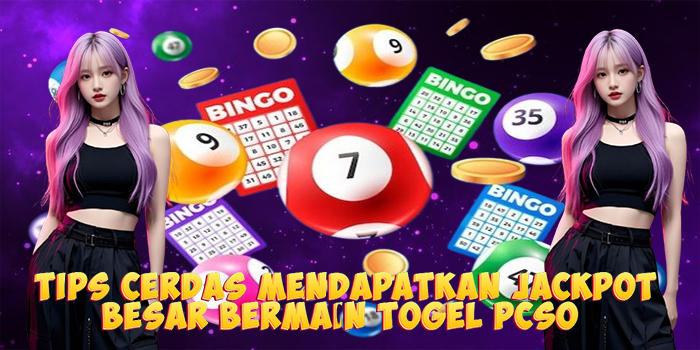 Tips Cerdas Mendapatkan Jackpot Besar Bermain Togel PCSO