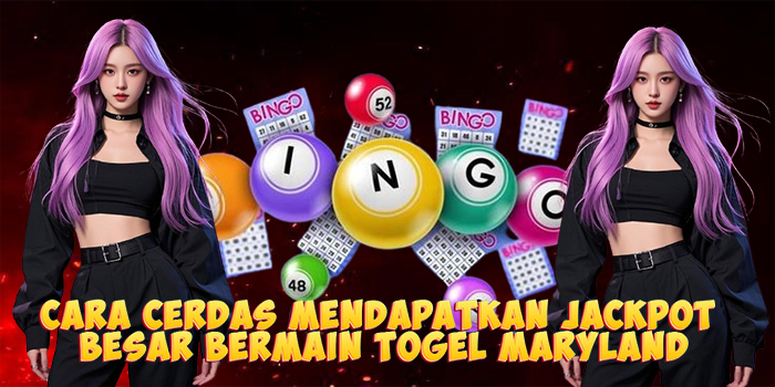 Cara Cerdas Mendapatkan Jackpot Besar Bermain Togel Maryland