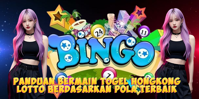 Panduan Bermain Togel Hongkong Lotto Berdasarkan Pola Terbaik