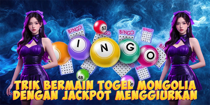 Trik Bermain Togel Mongolia Dengan Jackpot Menggiurkan