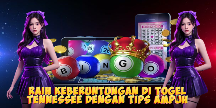 Raih Keberuntungan di Togel Tennessee Dengan Tips Ampuh